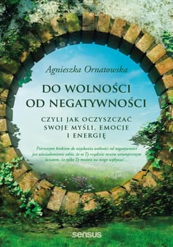 Do wolności od negatywności, czyli jak oczyszczać swoje myśli, emocje i energię - audiobook - Agnieszka Ornatowska
