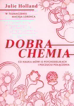 Dobra chemia Co nauka mówi o psychodelikach i poczuciu połączenia - Julie Holland