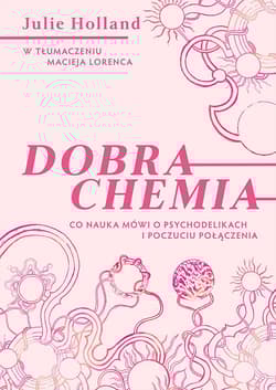 Dobra chemia Co nauka mówi o psychodelikach i poczuciu połączenia - Julie Holland