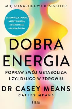 Dobra energia. Popraw swój metabolizm i żyj długo w zdrowiu - Casey Means, Calley Means