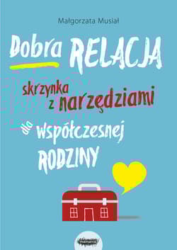Dobra relacja Skrzynka z narzędziami dla współczesnej rodziny Skrzynka z narzędziami dla współczesnej rodziny