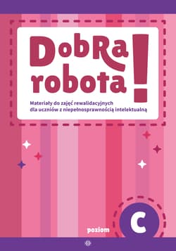 Dobra robota! Poziom C Materiały do zajęć rewalidacyjnych dla uczniów z niepełnosprawnością intelektualną - Opracowanie Zbiorowe