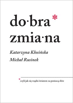 Dobra zmiana. Czyli jak się rządzi światem za pomocą słów - ebook - Michał Rusinek, Katarzyna Kłosińska