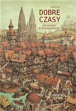 Dobre czasy Jak zarobić w średniowieczu - Paweł  Zych