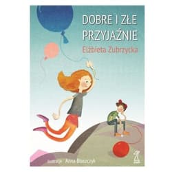 Dobre i złe przyjaźnie - Elżbieta  Zubrzycka