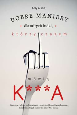 Dobre maniery dla miłych ludzi, którzy czasem mówią K***A - Amy Alkon