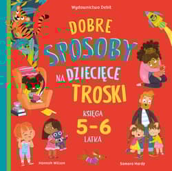 Dobre sposoby na dziecięce troski. Księga 5-6 latka - Hannah Wilson