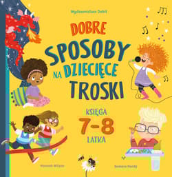 Dobre sposoby na dziecięce troski. Księga 7-8 latka - Hannah Wilson