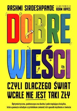 Dobre wieści czyli dlaczego świat wcale nie jest taki zły - Rashimi Sirdeshpande