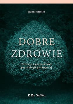 Dobre zdrowie Zdrowie z perspektywy psychologii pozytywnej - Jagoda Różycka
