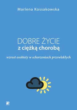 Dobre życie z ciężką chorobą Wzrost osobisty  w schorzeniach przewlekłych - Marlena Kossakowska