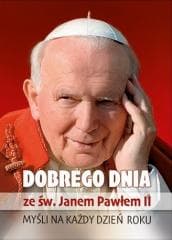 Dobrego dnia ze św. Janem Pawłem II - Praca zbiorowa
