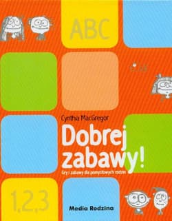 Dobrej zabawy. Gry i zabawy dla pomysłowych rodzin - Cynthia Macgregor