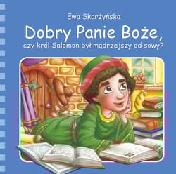 Dobry Panie Boże, czy król Salomon był mądrzejszy od sowy? - Ewa Skarżyńska