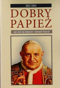 Dobry Papież Jak stał się świętym i odnowił Kościół