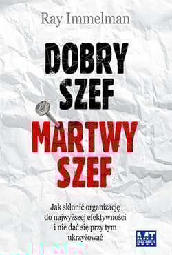 Dobry szef martwy szef Jak skłonić organizację do najwyższej efektywności i nie dać się przy tym ukrzyżować - Ray Immelman
