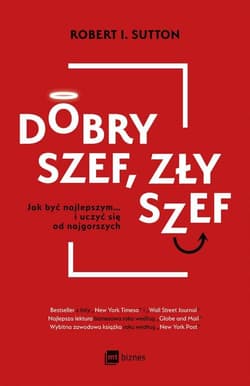Dobry szef zły szef Jak być najlepszym… i uczyć się od najgorszych - Sutton Robert I.