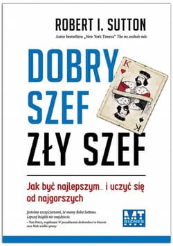 Dobry szef zły szef Jak być najlepszym… i uczyć się od najgorszych - Sutton Robert I.