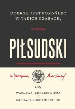 Dobrze jest pomyśleć w takich czasach Listy Wacława Jędrzejewicza i Michała Sokolnickiego - Opracowanie Zbiorowe