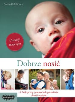 Dobrze nosić Praktyczny przewodnik po świecie chust i nosideł - Evelin Kirkilionis