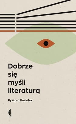 Dobrze się myśli literaturą - Ryszard Koziołek