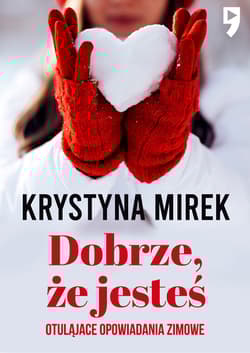 Dobrze, że jesteś. Otulające opowiadania zimowe - Krystyna Mirek