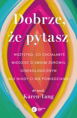 Dobrze, że pytasz Wszystko, co chciałabyś wiedzieć o swoim zdrowiu ginekologicznym (ale nigdy Ci nie powiedziano) - Karen Tang