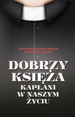 Dobrzy księża Kapłani w naszym życiu - Reklewska-Braun Zofia, Kazimierz Braun