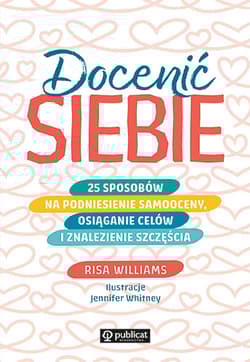 Docenić siebie. 25 sposobów na podniesienie samooceny, osiąganie celów i znalezienie szczęścia - Risa Williams