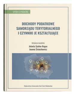 Dochody podatkowe samorządu terytorialnego i czynniki je kształtujące -  Śmiechowicz Joanna, red. Jolanta Szołno-Koguc
