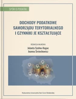 Dochody podatkowe samorządu terytorialnego i czynniki je kształtujące -  Śmiechowicz Joanna, red. Jolanta Szołno-Koguc