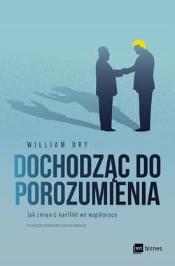 Dochodząc do porozumienia. Jak zmienić konflikt we współpracę - William  Ury