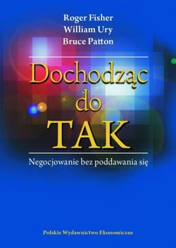 Dochodząc do Tak Negocjowanie bez poddawania się - Fisher Roger, William  Ury, Patton Bruce