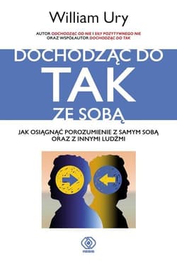 Dochodząc do TAK ze sobą. Jak osiągnąć porozumienie z samym sobą oraz z innymi ludźmi