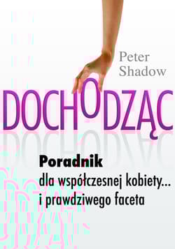 Dochodząc Poradnik dla współczesnej kobiety... i prawdziwego faceta