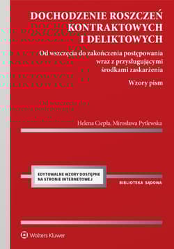 Dochodzenie roszczeń kontraktowych i deliktowych. Od wszczęcia do zakończenia postępowania wraz z przysługującymi środkami zaskarżenia. Wzory pism - Helena Ciepła