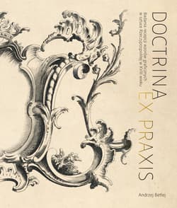 Doctrina et praxis. Badania recepcji wzorów graficznych w sztuce Rzeczypospolitej w XVIII wieku - Betlej Andrzej