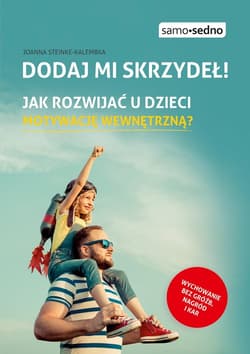 Dodaj mi skrzydeł! Jak rozwijać u dzieci motywację wewnętrzną? - Joanna Steinke-Kalembka