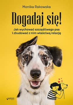 Dogadaj się! Jak wychować szczęśliwego psa i zbudować z nim właściwą relację - ebook - Monika Rakowska