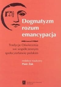 Dogmatyzm rozum emancypacja Tradycje Oświecenia we współczesnym społeczeństwie polskim