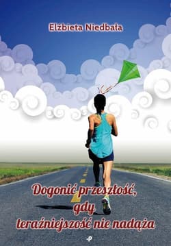 Dogonić przeszłość, gdy teraźniejszość nie nadąża - Elżbieta Niedbała