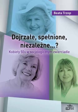 Dojrzałe, spełnione, niezależne…? Kobiety 50+ w socjologicznym zwierciadle