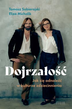 Dojrzałość. Jak odnaleźć się w kulturze zdziecinnienia - Eliza Michalik