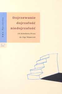 Dojrzewanie dojrzałość niedojrzałość od Bolesława Prusa do Olgi Tokarczuk