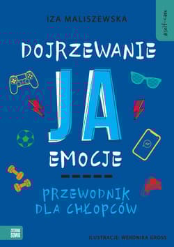 Dojrzewanie, ja, emocje. Przewodnik dla chłopców - Iza Maliszewska