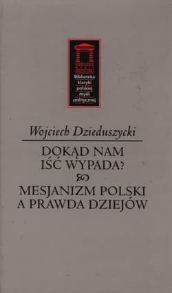 Dokąd nam iść nie wypada? Mesjanizm polski a prawda dziejów - Wojciech Dzieduszycki