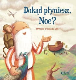 Dokąd płyniesz Noe? Opowieść o wielkiej arce - Antonia Woodward