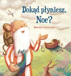 Dokąd płyniesz Noe? Opowieść o wielkiej arce