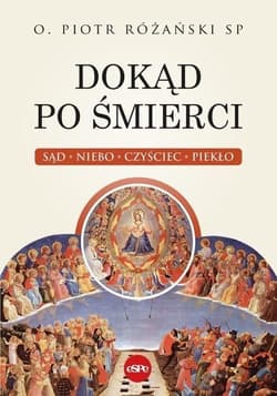 Dokąd po śmierci. Sąd, niebo, czyściec, piekło - Piotr Różański