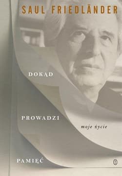 Dokąd prowadzi pamięć Moje życie - Saul Friedlander